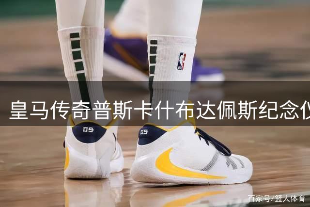 皇马传奇普斯卡什布达佩斯纪念仪式 卡洛斯等众星出席缅怀